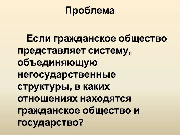 Проблема Если гражданское общество представляет систему, объединяющую негосударственные структуры, в