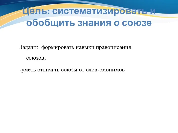 Цель: систематизировать и обобщить знания о союзе Задачи: формировать навыки