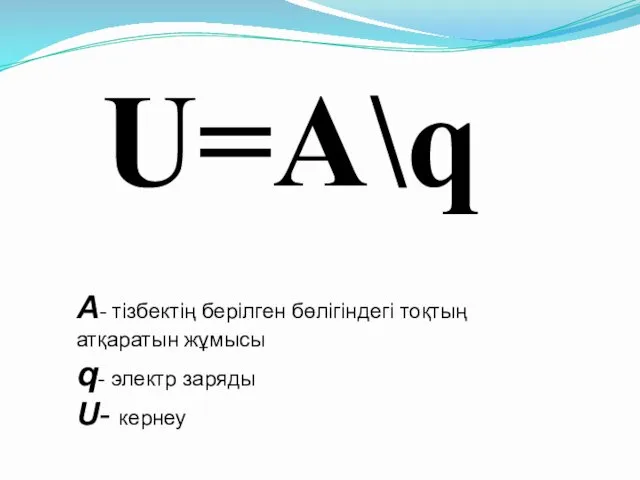 U=A\q A- тізбектің берілген бөлігіндегі тоқтың атқаратын жұмысы q- электр заряды U- кернеу