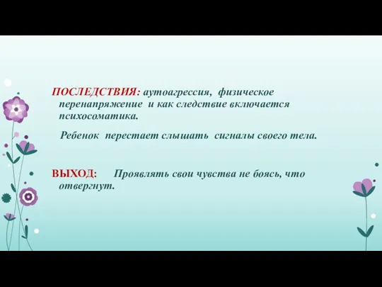 ПОСЛЕДСТВИЯ: аутоагрессия, физическое перенапряжение и как следствие включается психосоматика. Ребенок