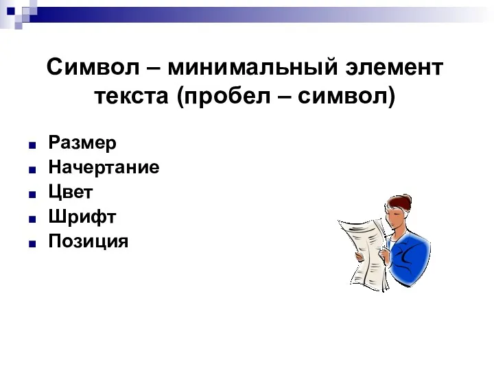 Символ – минимальный элемент текста (пробел – символ) Размер Начертание Цвет Шрифт Позиция