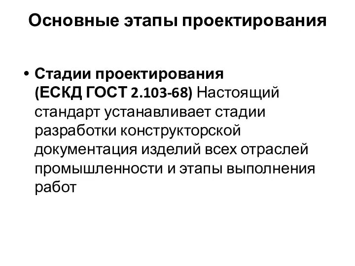 Основные этапы проектирования Стадии проектирования (ЕСКД ГОСТ 2.103-68) Настоящий стандарт