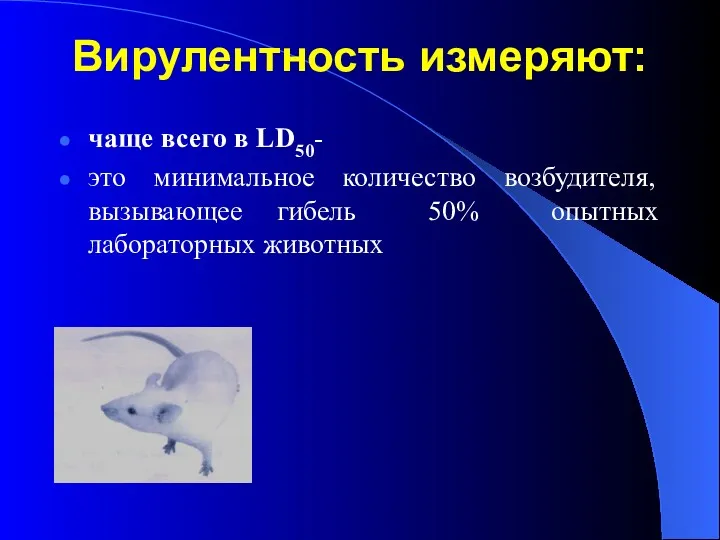 Вирулентность измеряют: чаще всего в LD50- это минимальное количество возбудителя, вызывающее гибель 50% опытных лабораторных животных