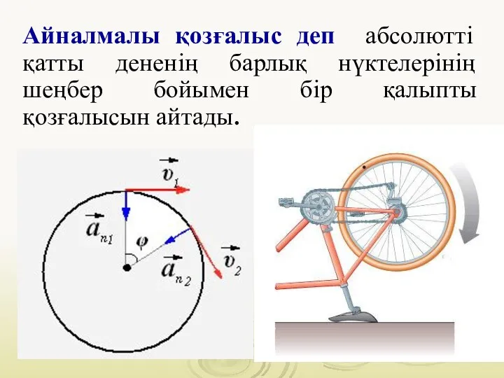 Айналмалы қозғалыс деп абсолютті қатты дененің барлық нүктелерінің шеңбер бойымен бір қалыпты қозғалысын айтады.