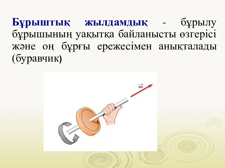 Бұрыштық жылдамдық - бұрылу бұрышының уақытқа байланысты өзгерісі және оң бұрғы ережесімен анықталады (буравчик)