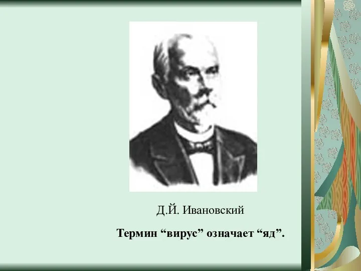 Д.Й. Ивановский Термин “вирус” означает “яд”.