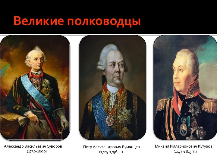 Великие полководцы Александр Васильевич Суворов (1730-1800) Петр Александрович Румянцев (1725-1796гг.) Михаил Илларионович Кутузов (1747-1813гг.)