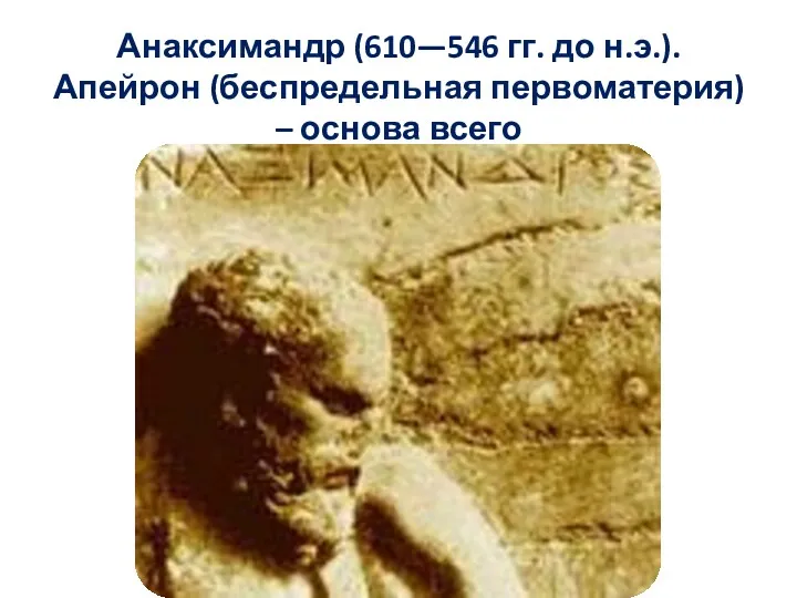 Анаксимандр (610—546 гг. до н.э.). Апейрон (беспредельная первоматерия) – основа всего