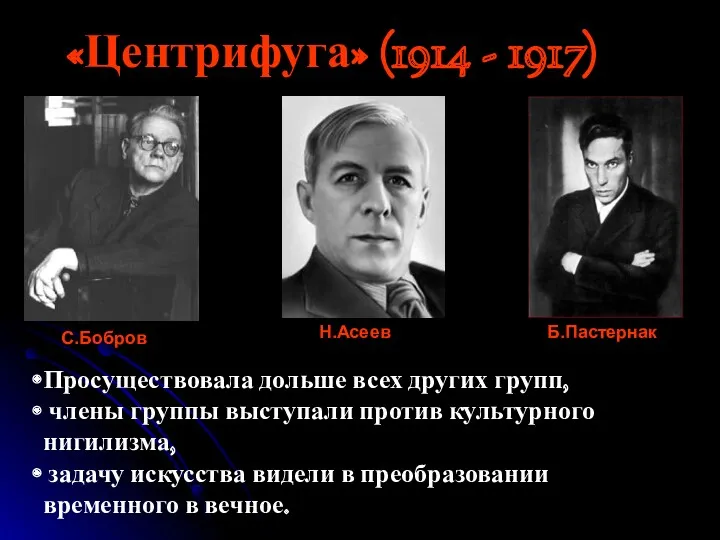 «Центрифуга» (1914 - 1917) С.Бобров Н.Асеев Б.Пастернак Просуществовала дольше всех других групп, члены