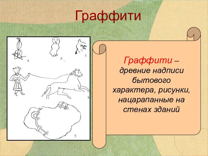 Граффити – древние надписи бытового характера, рисунки, нацарапанные на стенах зданий Граффити