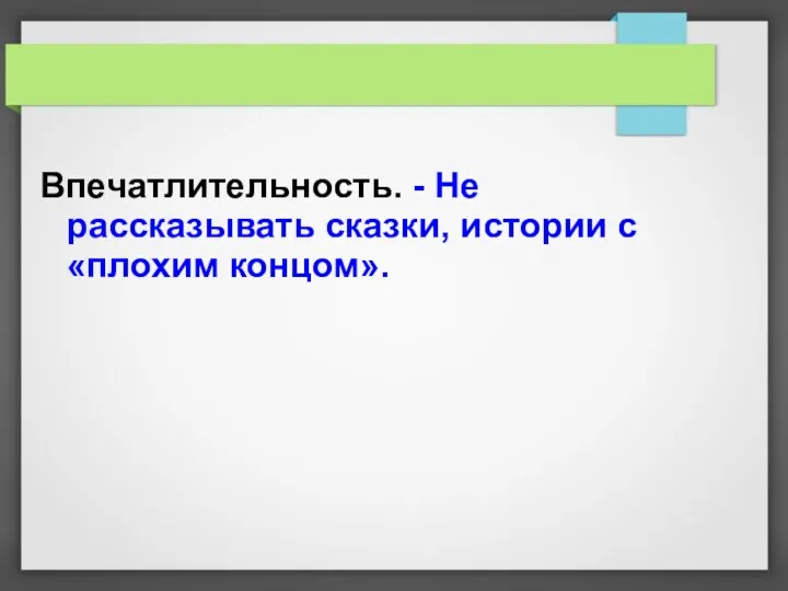 Впечатлительность. - Не рассказывать сказки, истории с «плохим концом».