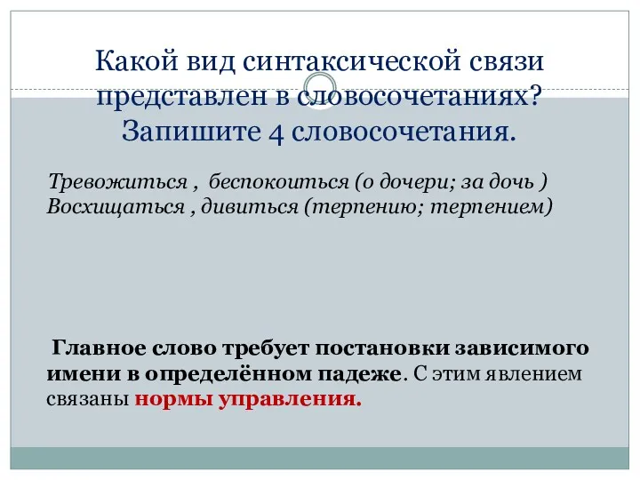 Какой вид синтаксической связи представлен в словосочетаниях? Запишите 4 словосочетания. Тревожиться , беспокоиться