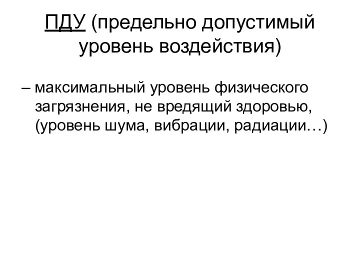 ПДУ (предельно допустимый уровень воздействия) – максимальный уровень физического загрязнения, не вредящий здоровью,