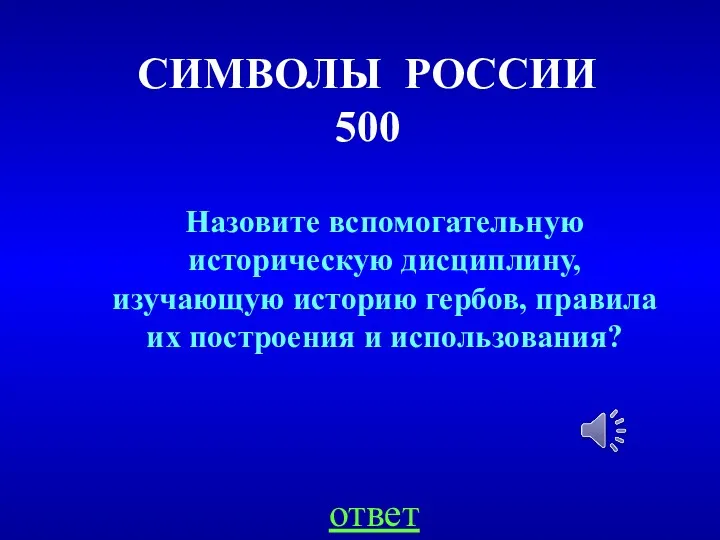 СИМВОЛЫ РОССИИ 500 ответ Назовите вспомогательную историческую дисциплину, изучающую историю гербов, правила их построения и использования?