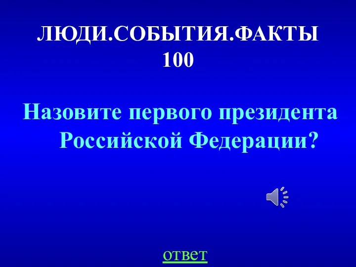 ЛЮДИ.СОБЫТИЯ.ФАКТЫ 100 ответ Назовите первого президента Российской Федерации?