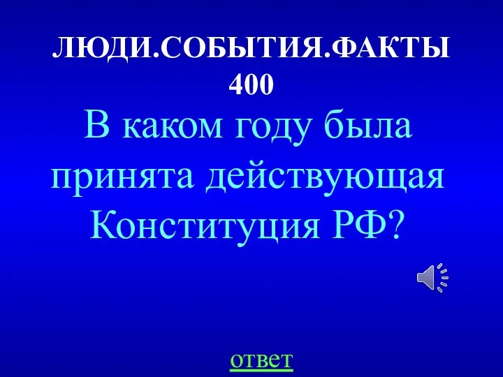 ЛЮДИ.СОБЫТИЯ.ФАКТЫ 400 ответ В каком году была принята действующая Конституция РФ?