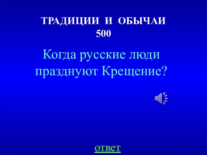 ТРАДИЦИИ И ОБЫЧАИ 500 ответ Когда русские люди празднуют Крещение?