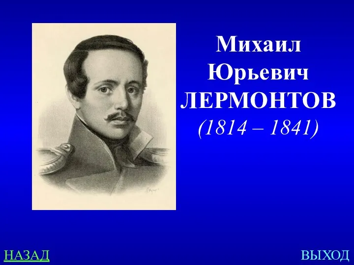 НАЗАД ВЫХОД Михаил Юрьевич ЛЕРМОНТОВ (1814 – 1841)