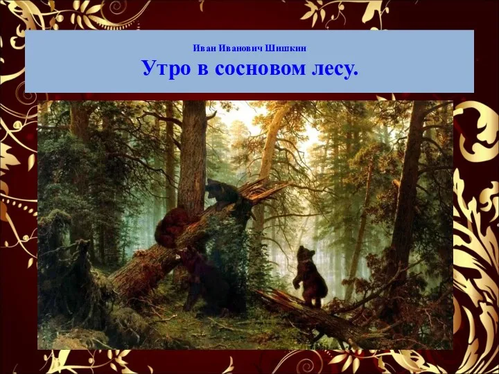 Иван Иванович Шишкин Утро в сосновом лесу.