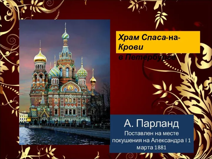 А. Парланд Поставлен на месте покушения на Александра I 1 марта 1881 Храм Спаса-на-Крови в Петербурге