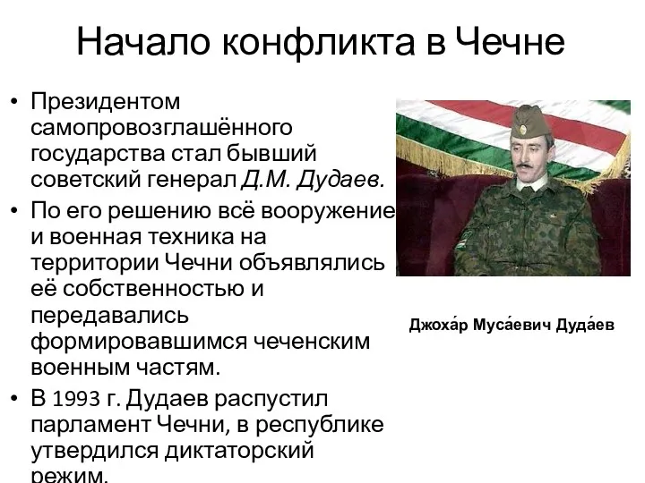 Начало конфликта в Чечне Президентом самопровозглашённого государства стал бывший советский генерал Д.М. Дудаев.