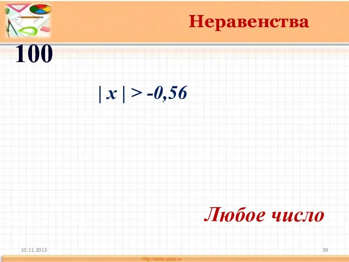 10.11.2013 Неравенства 100 Любое число | x | > -0,56