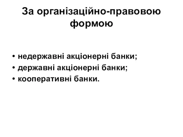 За організаційно-правовою формою недержавні акціонерні банки; державні акціонерні банки; кооперативні банки.