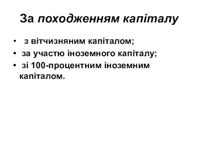 За походженням капіталу з вітчизняним капіталом; за участю іноземного капіталу; зі 100-процентним іноземним капіталом.