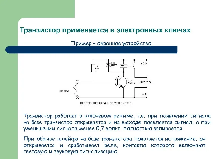 Транзистор применяется в электронных ключах Пример – охранное устройство Транзистор работает в ключевом