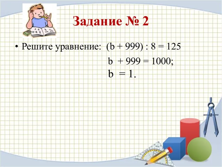 Задание № 2 Решите уравнение: (b + 999) : 8