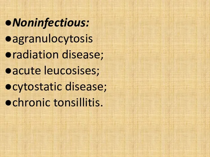 Noninfectious: agranulocytosis radiation disease; acute leucosises; cytostatic disease; chronic tonsillitis.
