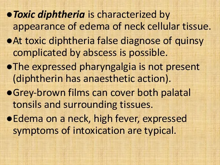 Toxic diphtheria is characterized by appearance of edema of neck cellular tissue. At