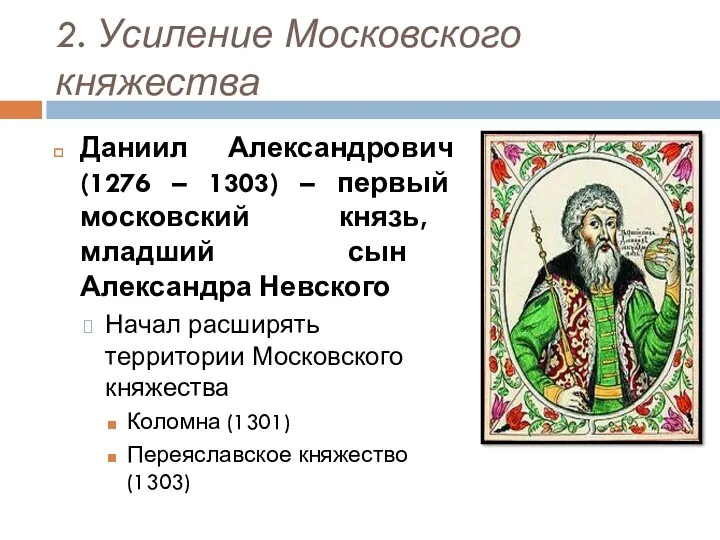 2. Усиление Московского княжества Даниил Александрович (1276 – 1303) – первый московский князь,