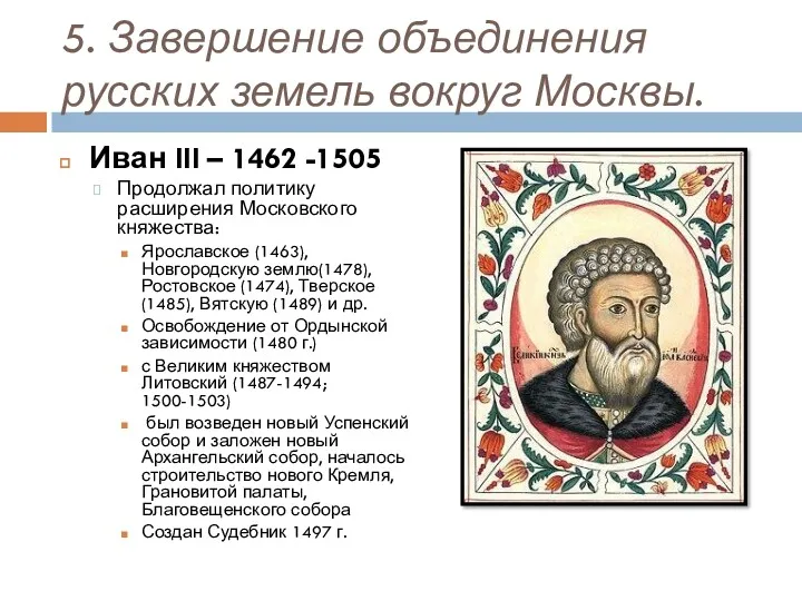 5. Завершение объединения русских земель вокруг Москвы. Иван III – 1462 -1505 Продолжал