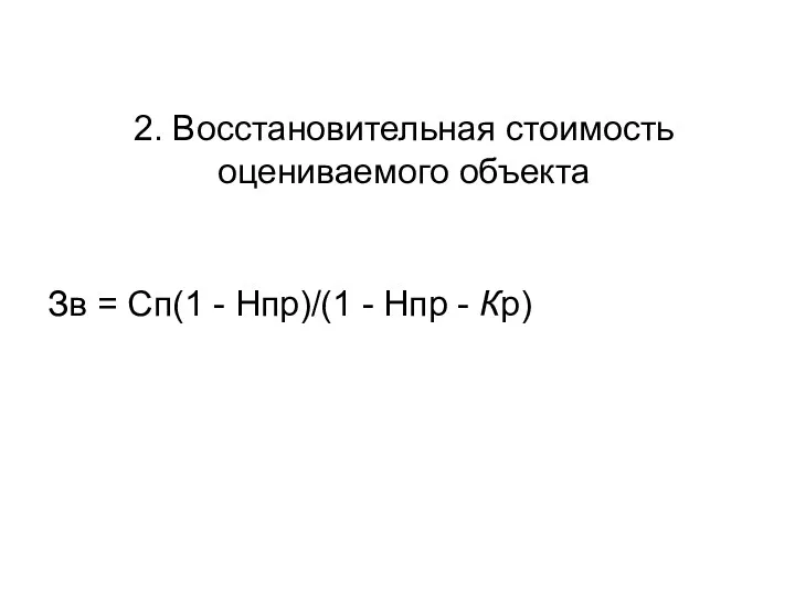 2. Восстановительная стоимость оцениваемого объекта Зв = Cп(1 - Нпр)/(1 - Нпр - Кр)