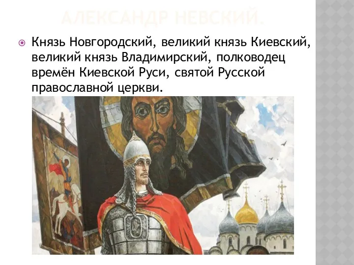 АЛЕКСАНДР НЕВСКИЙ. Князь Новгородский, великий князь Киевский, великий князь Владимирский,
