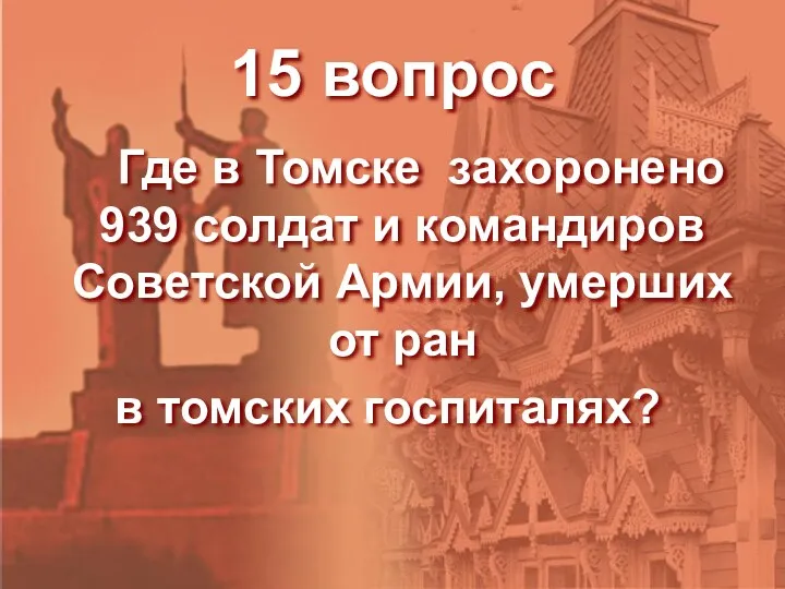 15 вопрос Где в Томске захоронено 939 солдат и командиров