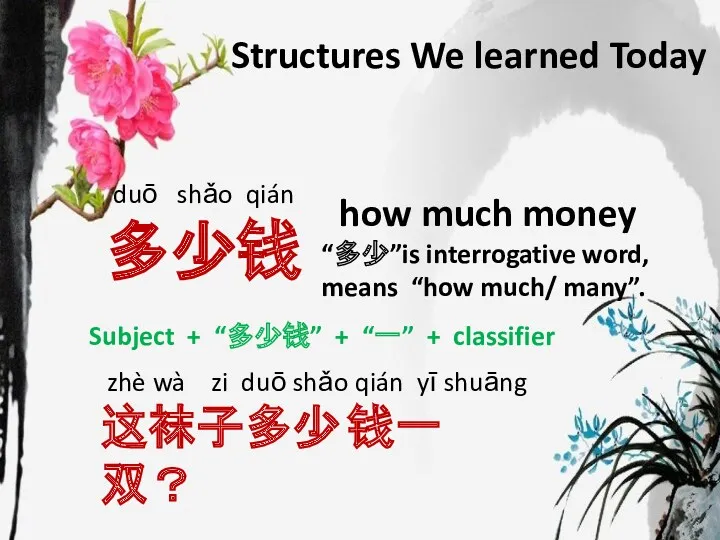 Structures We learned Today duō shǎo qián 多少钱 how much money “多少”is interrogative