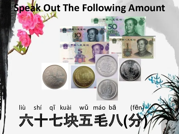 Speak Out The Following Amount liù shí qī kuài wǔ máo bā (fēn) 六十七块五毛八(分)