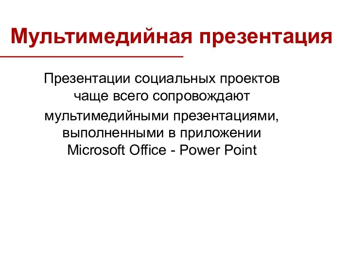 Мультимедийная презентация Презентации социальных проектов чаще всего сопровождают мультимедийными презентациями,