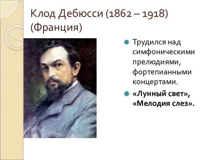 Клод Дебюсси (1862 – 1918) (Франция) Трудился над симфоническими прелюдиями, фортепианными концертами. «Лунный свет», «Мелодия слез».