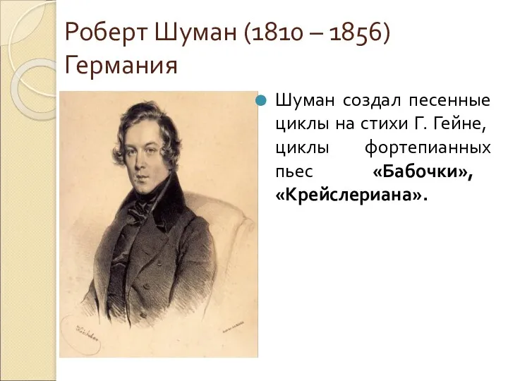 Роберт Шуман (1810 – 1856) Германия Шуман создал песенные циклы