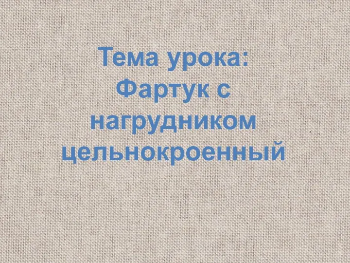 Тема урока: Фартук с нагрудником цельнокроенный