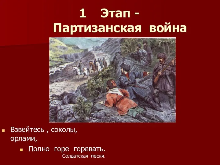 Этап - Партизанская война Взвейтесь , соколы, орлами, Полно горе горевать. Солдатская песня.