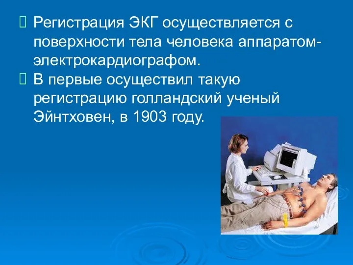 Регистрация ЭКГ осуществляется с поверхности тела человека аппаратом- электрокардиографом. В