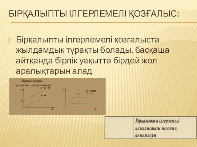 БІРҚАЛЫПТЫ ІЛГЕРЛЕМЕЛІ ҚОЗҒАЛЫС: Бірқалыпты ілгерлемелі қозғалыста жылдамдық тұрақты болады, басқаша