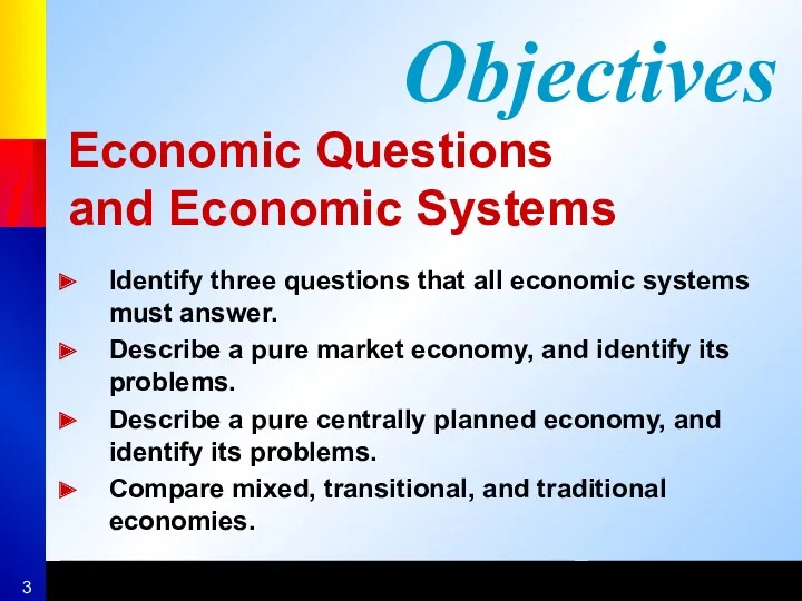 Objectives Economic Questions and Economic Systems Identify three questions that