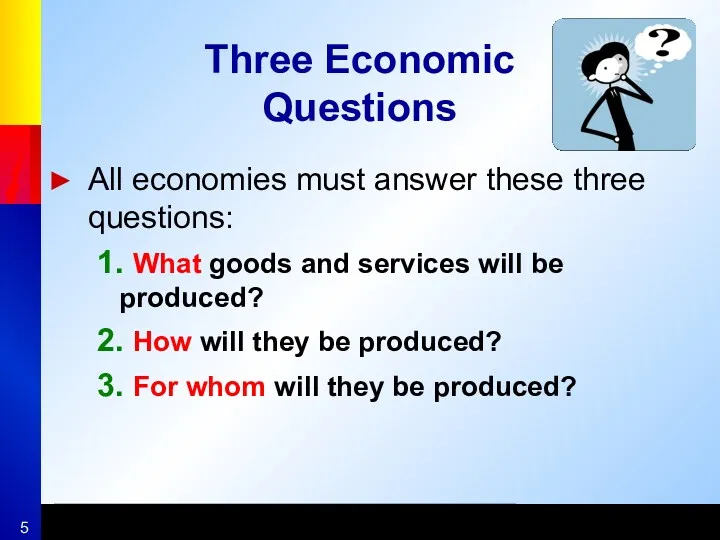 Three Economic Questions All economies must answer these three questions: