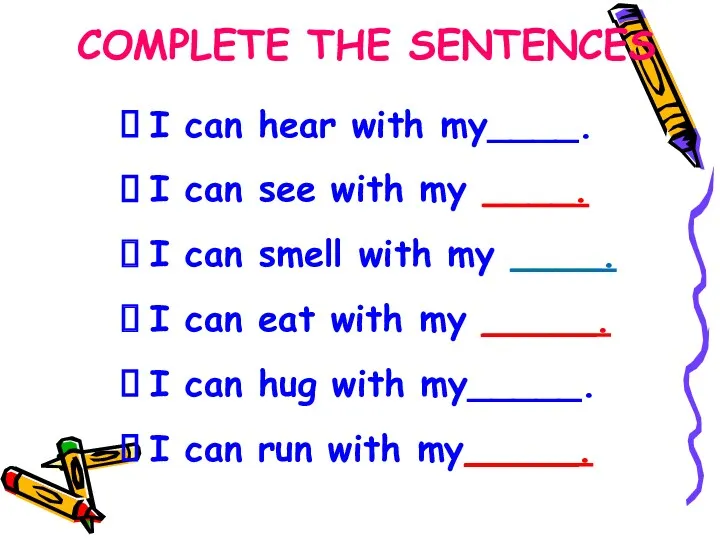 COMPLETE THE SENTENCES I can hear with my____. I can