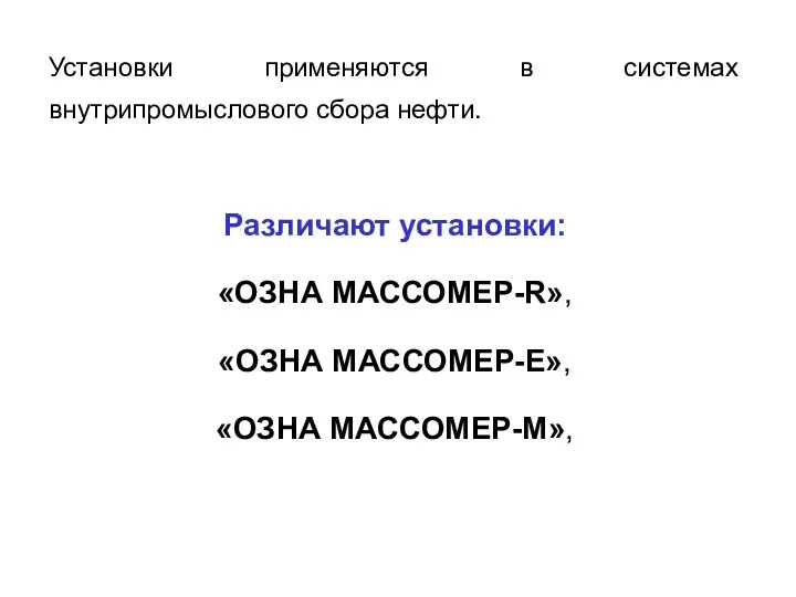 Различают установки: «ОЗНА МАССОМЕР-R», «ОЗНА МАССОМЕР-Е», «ОЗНА МАССОМЕР-М», Установки применяются в системах внутрипромыслового сбора нефти.